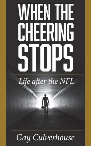 When the Cheering Stops: Life after the NFL de Gay Culverhouse