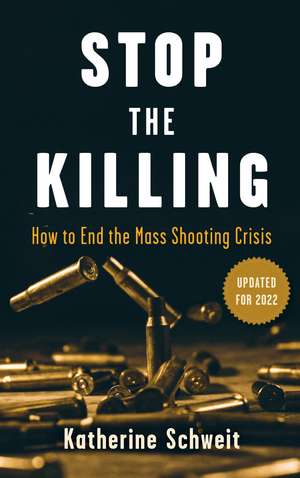 Stop the Killing: How to End the Mass Shooting Crisis de Katherine Schweit
