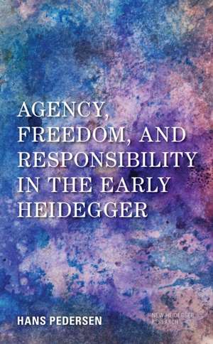 Agency, Freedom, and Responsibility in the Early Heidegger de Hans Pedersen