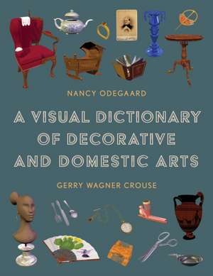 A Visual Dictionary of Decorative and Domestic Arts de Nancy Odegaard