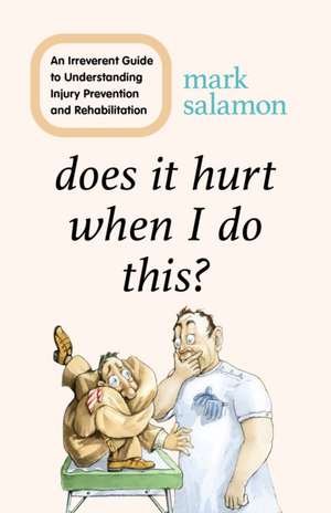 Does It Hurt When I Do This?: An Irreverent Guide to Understanding Injury Prevention and Rehabilitation de Mark Salamon