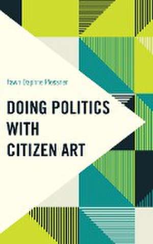 Doing Politics with Citizen Art de Fawn Daphne Plessner