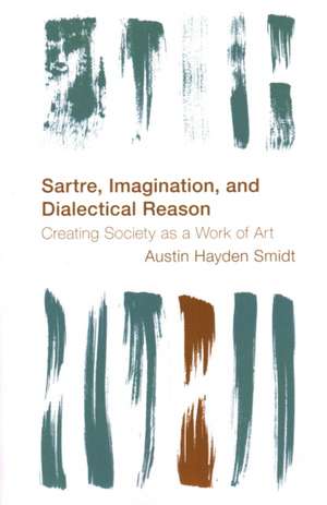 Sartre, Imagination and Dialectical Reason de Austin Hayden Smidt