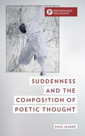 Suddenness and the Composition of Poetic Thought de Paul Magee