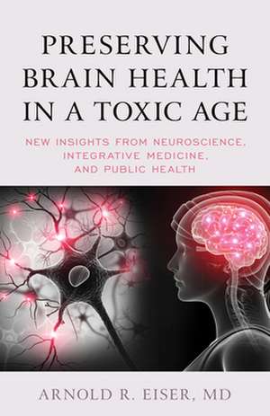 Preserving Brain Health in a Toxic Age de Arnold R. Eiser