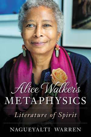 Alice Walker's Metaphysics: Literature of Spirit de Nagueyalti Warren