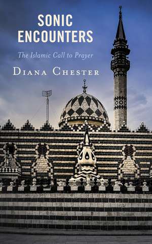 Sonic Encounters: The Islamic Call to Prayer de Diana Chester