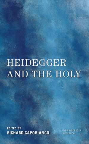 HEIDEGGER & THE HOLY de RICHARD CAPOBIANCO