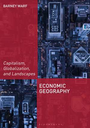 Economic Geography: Capitalism, Globalization, and Landscapes de Barney Warf
