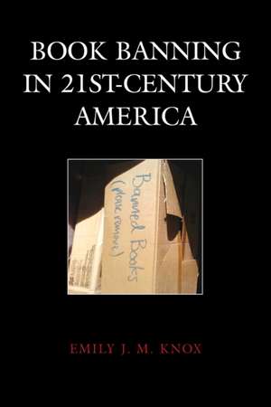 Book Banning in 21st-Century America de Emily J. M. Knox