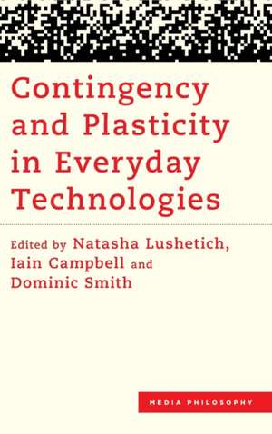 Contingency and Plasticity in Everyday Technologies de Iain Campbell