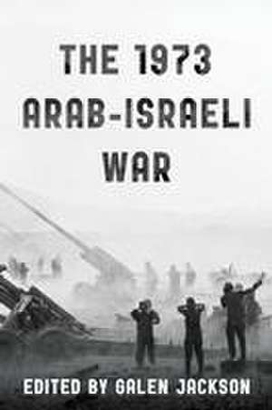 The 1973 Arab-Israeli War de Galen Jackson