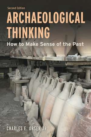 Archaeological Thinking: How to Make Sense of the Past de Charles E. Orser Jr.