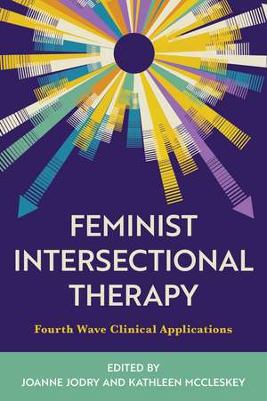 Feminist Intersectional Therapy: Fourth Wave Clinical Applications de Joanne Jodry