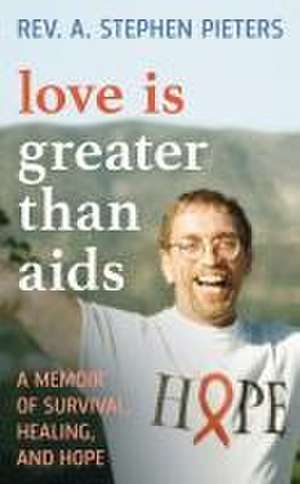 Love is Greater than AIDS de A. Stephen Pieters