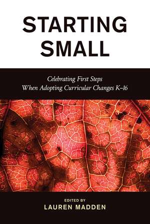 Starting Small: Celebrating First Steps When Adopting Curricular Changes K–16 de Lauren Madden