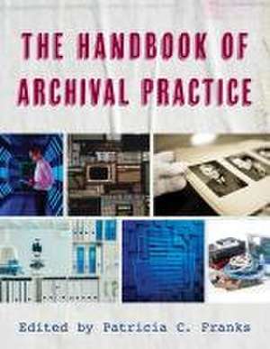 The Handbook of Archival Practice de Patricia C. Franks