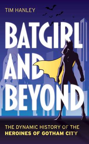 Batgirl and Beyond de Tim Hanley