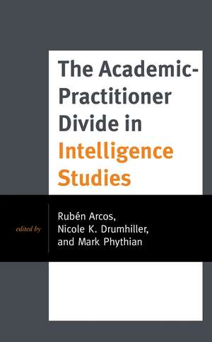 The Academic-Practitioner Divide in Intelligence Studies de Rubén Arcos