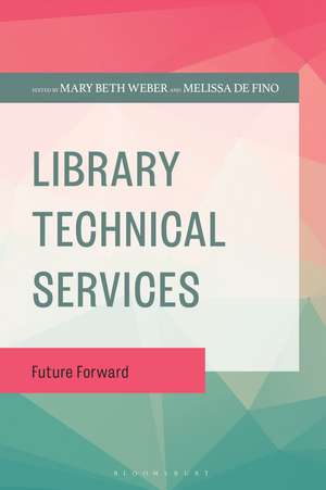 Library Technical Services: Future Forward de Mary Beth Weber