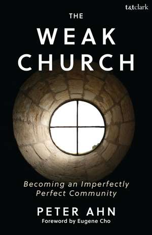 The Weak Church: Becoming an Imperfectly Perfect Community de Peter Ahn