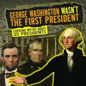 George Washington Wasn't the First President: Exposing Myths about Us Presidents de Kate Mikoley