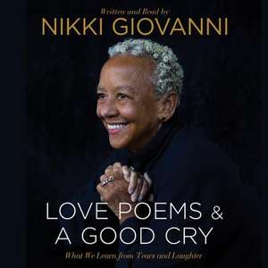 Nikki Giovanni: Love Poems & a Good Cry: What We Learn from Tears and Laughter de Nikki Giovanni