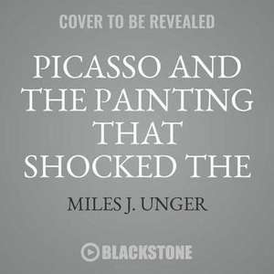 Picasso and the Painting That Shocked the World de Miles J. Unger