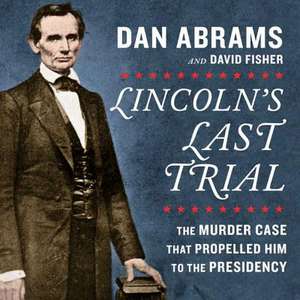 Lincoln's Last Trial: The Murder Case That Propelled Him to the Presidency de David Fisher