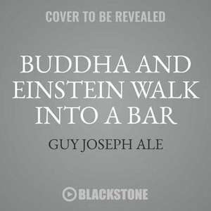 Buddha and Einstein Walk Into a Bar: How New Discoveries about Mind, Body, and Energy Can Help Increase Your Longevity de Guy Joseph Ale