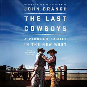 The Last Cowboys: A Pioneer Family in the New West de John Branch