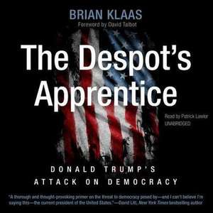 The Despot's Apprentice: Donald Trump's Attack on Democracy de Brian Klaas