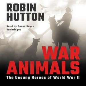 War Animals: The Unsung Heroes of World War II de Robin Hutton