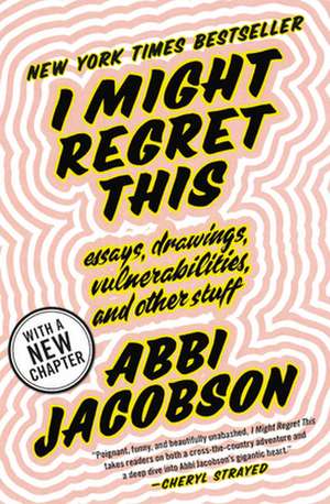 I Might Regret This: Essays, Drawings, Vulnerabilities, and Other Stuff de Abbi Jacobson