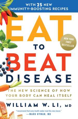 Eat to Beat Disease: The New Science of How Your Body Can Heal Itself de William W Li