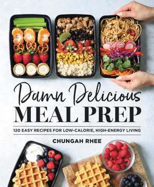 Damn Delicious Meal Prep: 115 Easy Recipes for Low-Calorie, High-Energy Living de Chungah Rhee