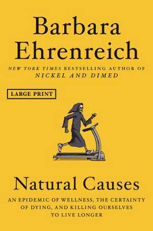 Natural Causes: An Epidemic of Wellness, the Certainty of Dying, and Killing Ourselves to Live Longer de Barbara Ehrenreich