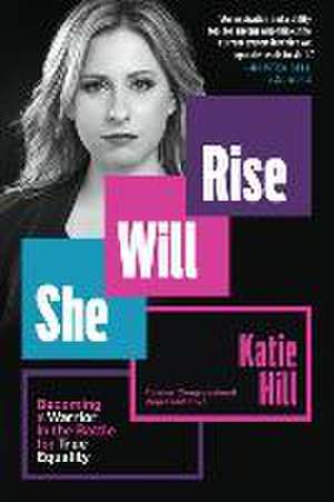 She Will Rise: Becoming a Warrior in the Battle for True Equality de Katie Hill