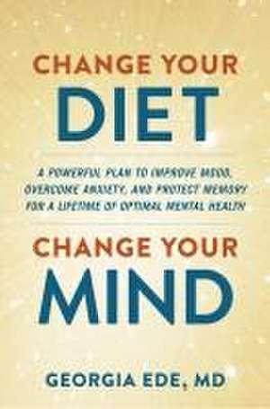 Change Your Diet, Change Your Mind de Georgia Ede