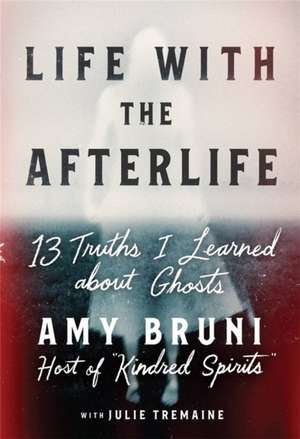 Life with the Afterlife de Amy Bruni