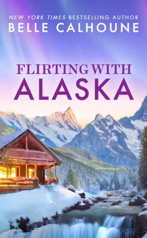 Flirting with Alaska de Belle Calhoune