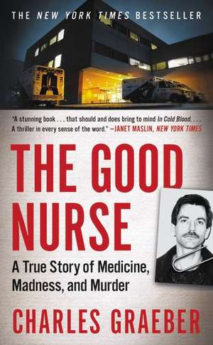 The Good Nurse: A True Story of Medicine, Madness, and Murder de Charles Graeber