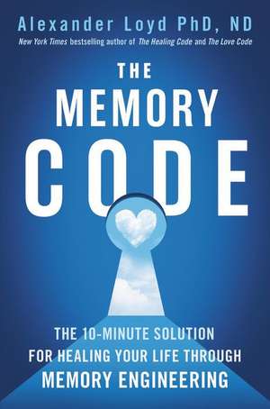 The Memory Code: The 10-Minute Solution for Healing Your Life Through Memory Engineering de Alexander Loyd