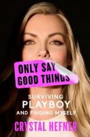 Only Say Good Things de Crystal Hefner