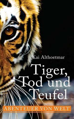 Tiger, Tod Und Teufel de Kai Althoetmar