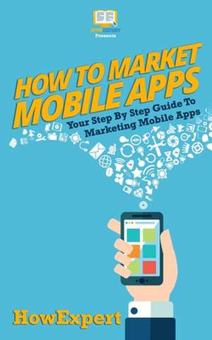 How to Market Mobile Apps de Howexpert Press