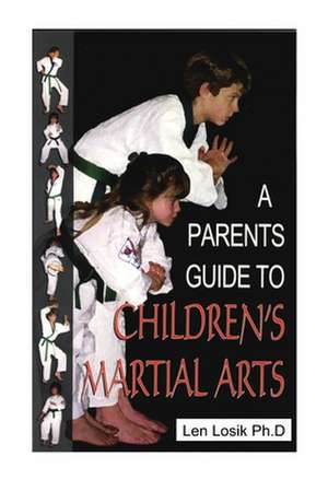 A Parent's Guide to Children's Martiial Arts de Len Losik Ph. D.