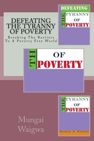 Defeating the Tyranny of Poverty de MR Mungai N. Waigwa MR