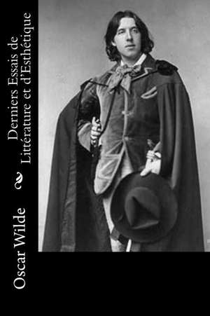 Derniers Essais de Litterature Et D'Esthetique de Oscar Wilde