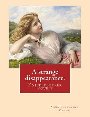 A Strange Disappearance. by de Anna Katharine Green